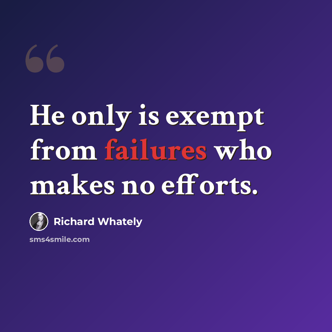 “He only is exempt from failures who makes no efforts.” quote by Richard Whately