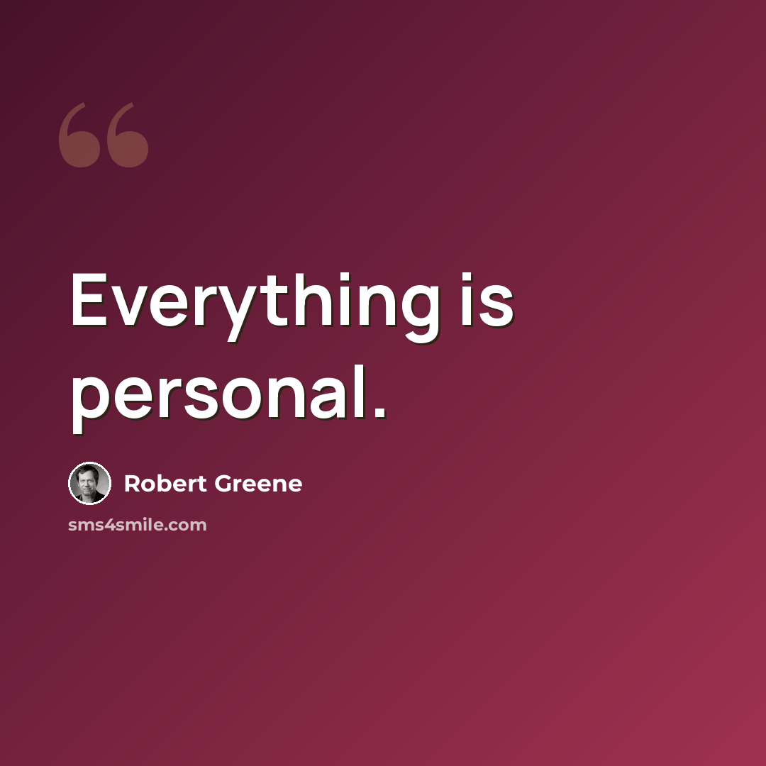 “Everything is personal.” quote by Robert Greene