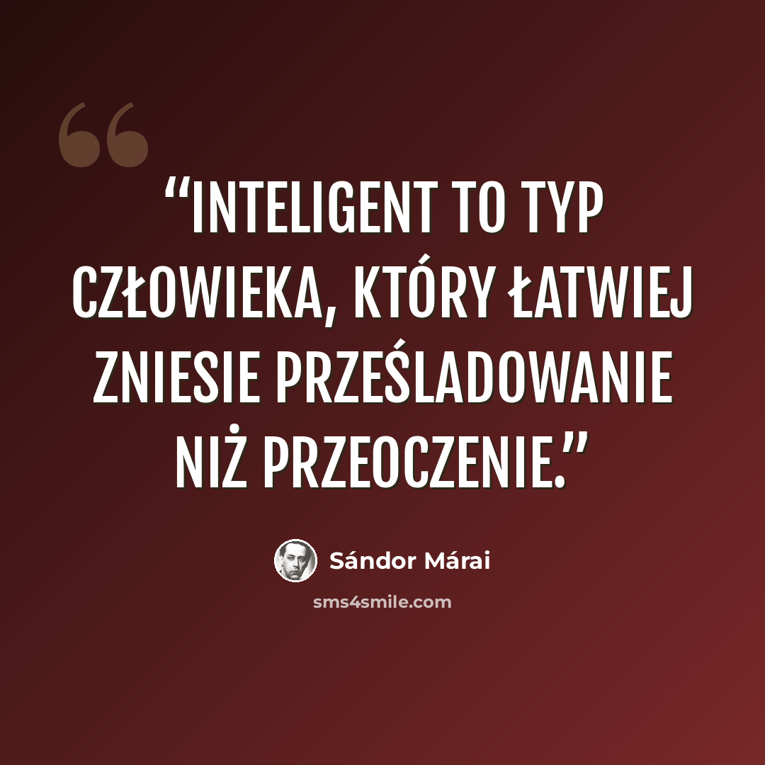 “Inteligent to typ człowieka, który łatwiej zniesie prześladowanie niż przeoczenie.” quote by Sándor Márai