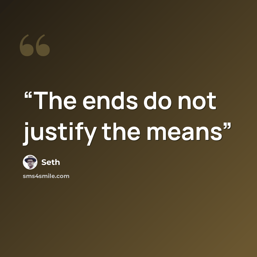 “The ends do not justify the means” quote by Seth