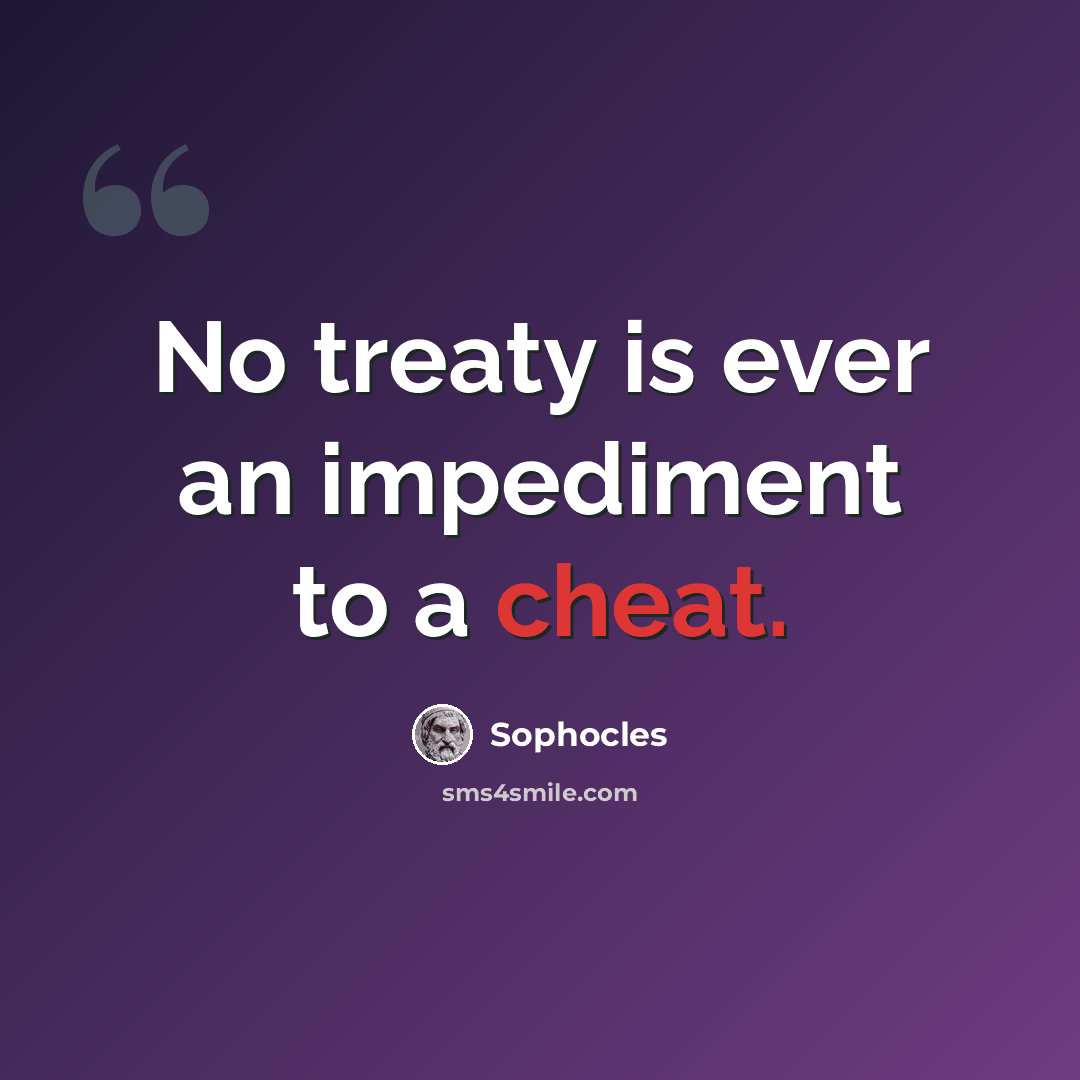 “No treaty is ever an impediment to a cheat.” quote by Sophocles