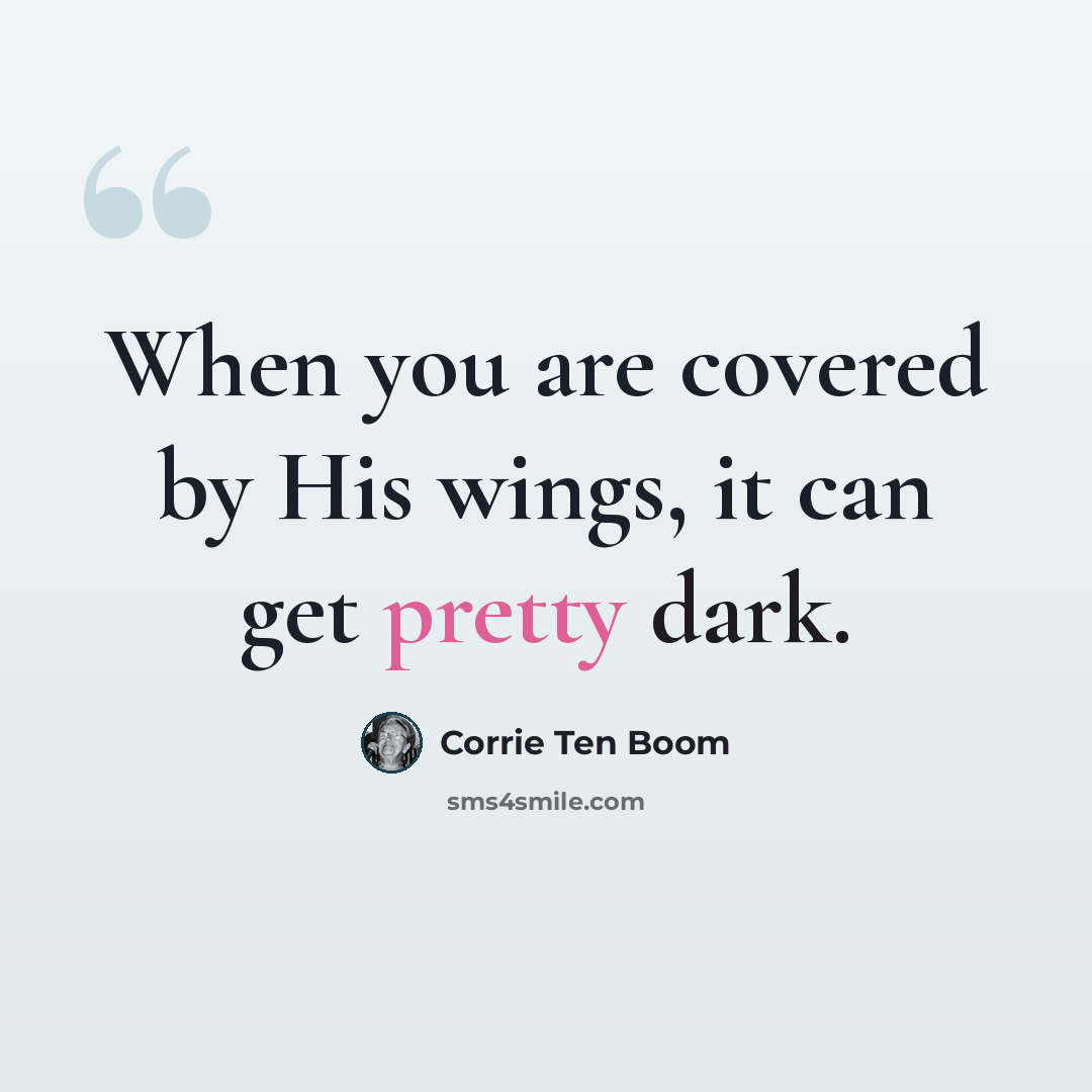 “When you are covered by His wings, it can get pretty dark.” quote by Corrie Ten Boom