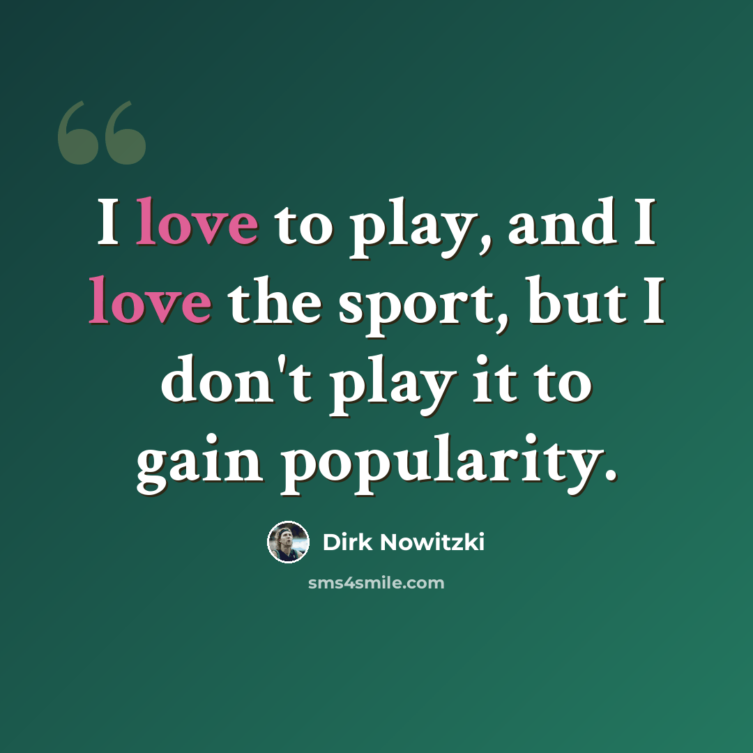 “I love to play, and I love the sport, but I don't play it to gain popularity.” quote by Dirk Nowitzki