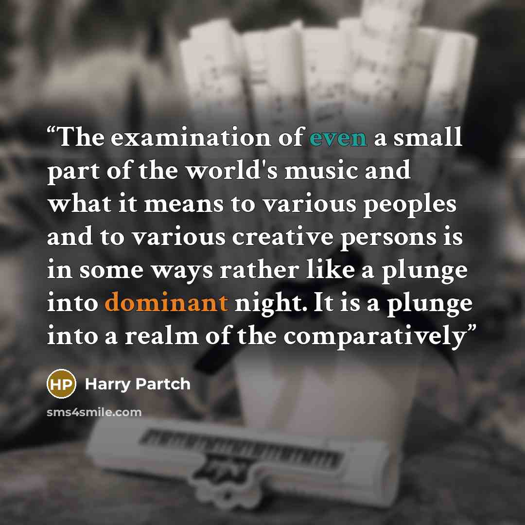 “The examination of even a small part of the world's music and what it means to various peoples and to various creative persons is in some ways rather like a plunge into dominant night. It is a plunge into a realm of the comparatively” quote by Harry Partch