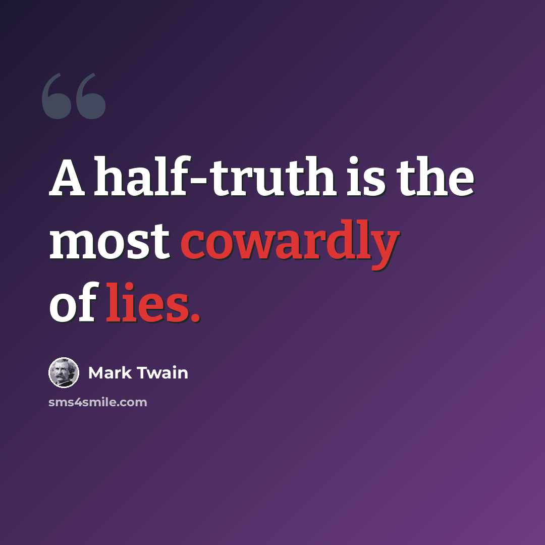 “A half-truth is the most cowardly of lies.” quote by Mark Twain