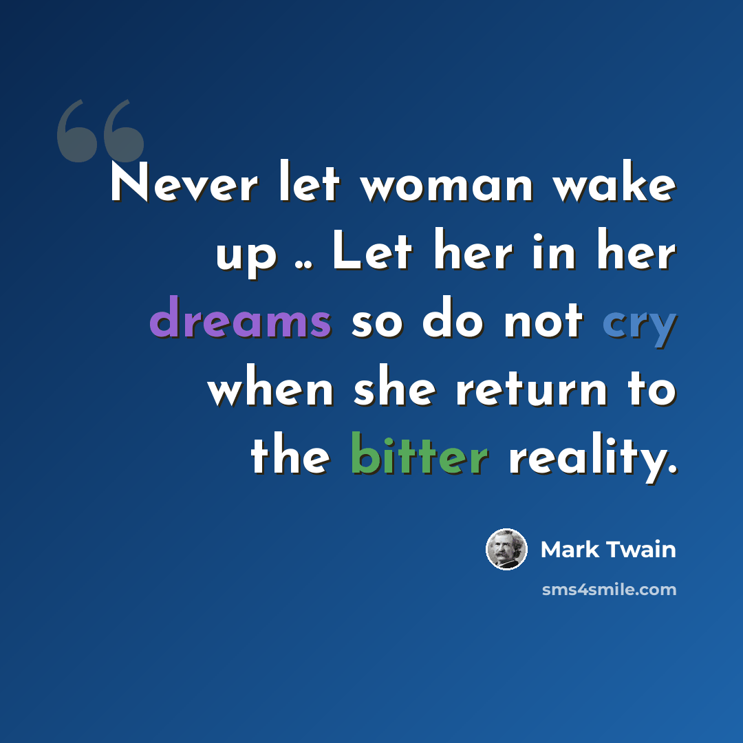 “Never let woman wake up .. Let her in her dreams so do not cry when she return to the bitter reality.” quote by Mark Twain