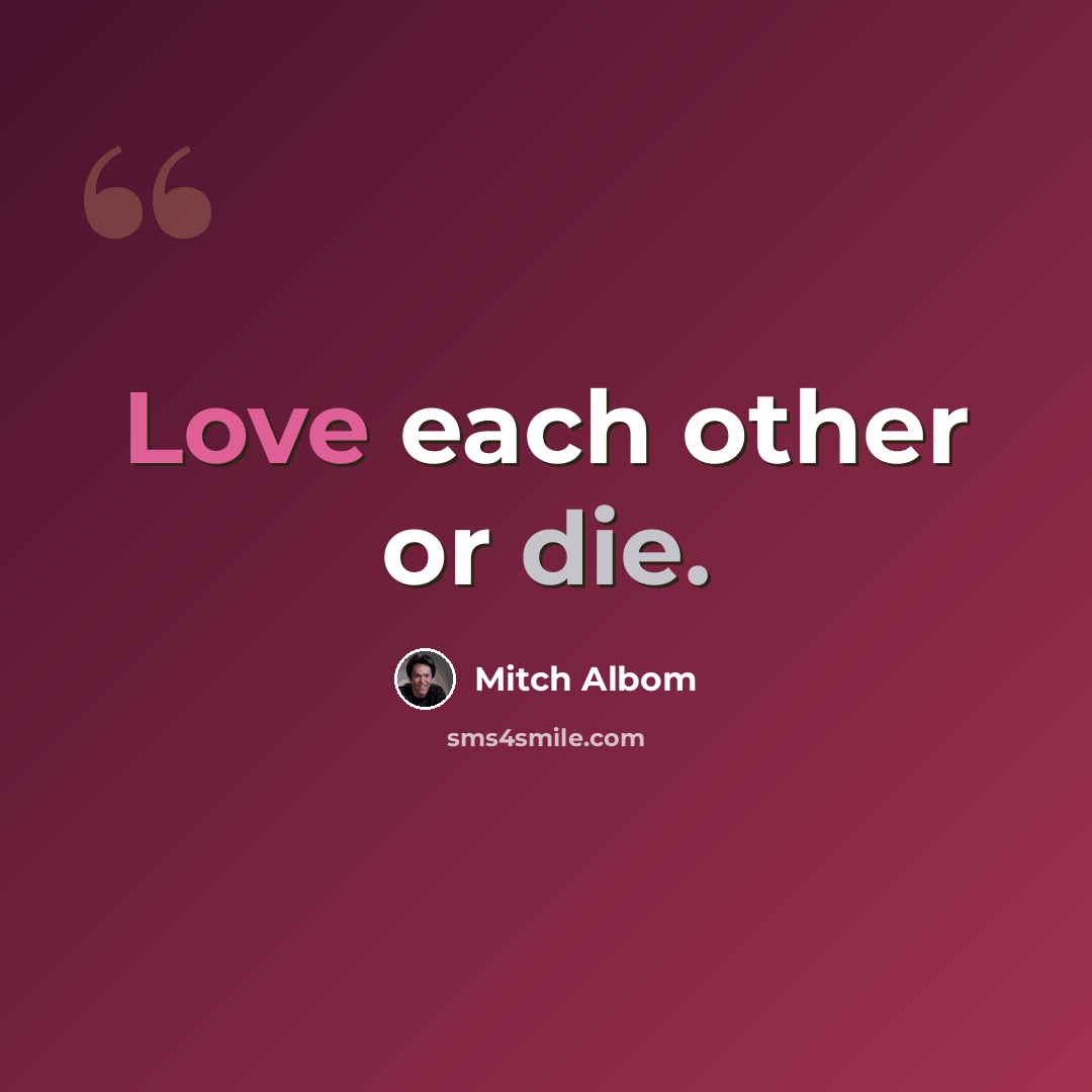 “Love each other or die.” quote by Mitch Albom