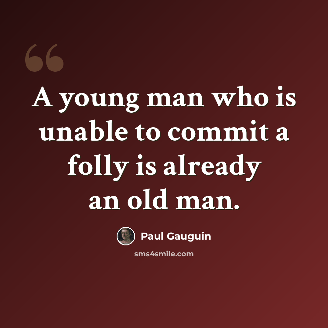 “A young man who is unable to commit a folly is already an old man.” quote by Paul Gauguin