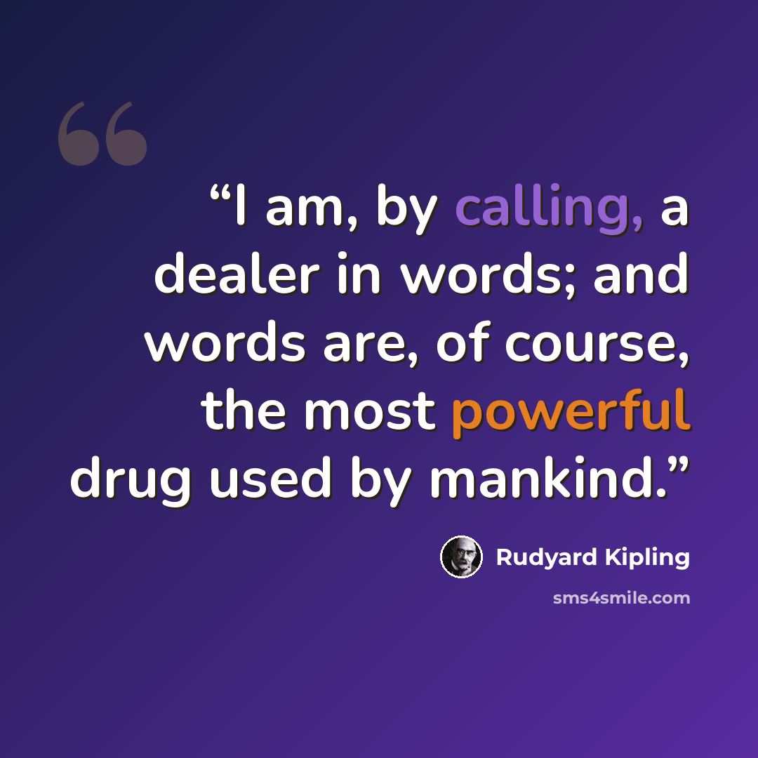 “I am, by calling, a dealer in words; and words are, of course, the most powerful drug used by mankind.” quote by Rudyard Kipling