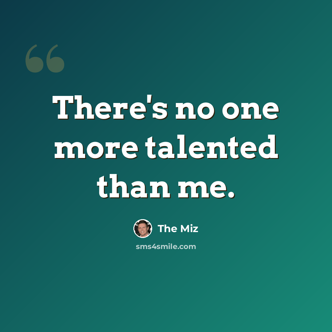 “There's no one more talented than me.” quote by The Miz