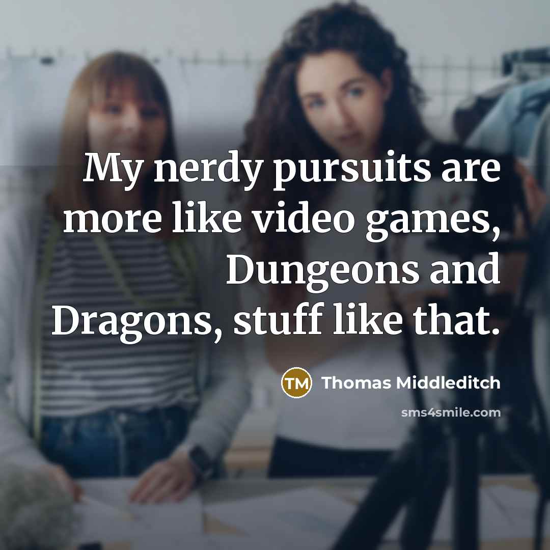 “My nerdy pursuits are more like video games, Dungeons and Dragons, stuff like that.” quote by Thomas Middleditch