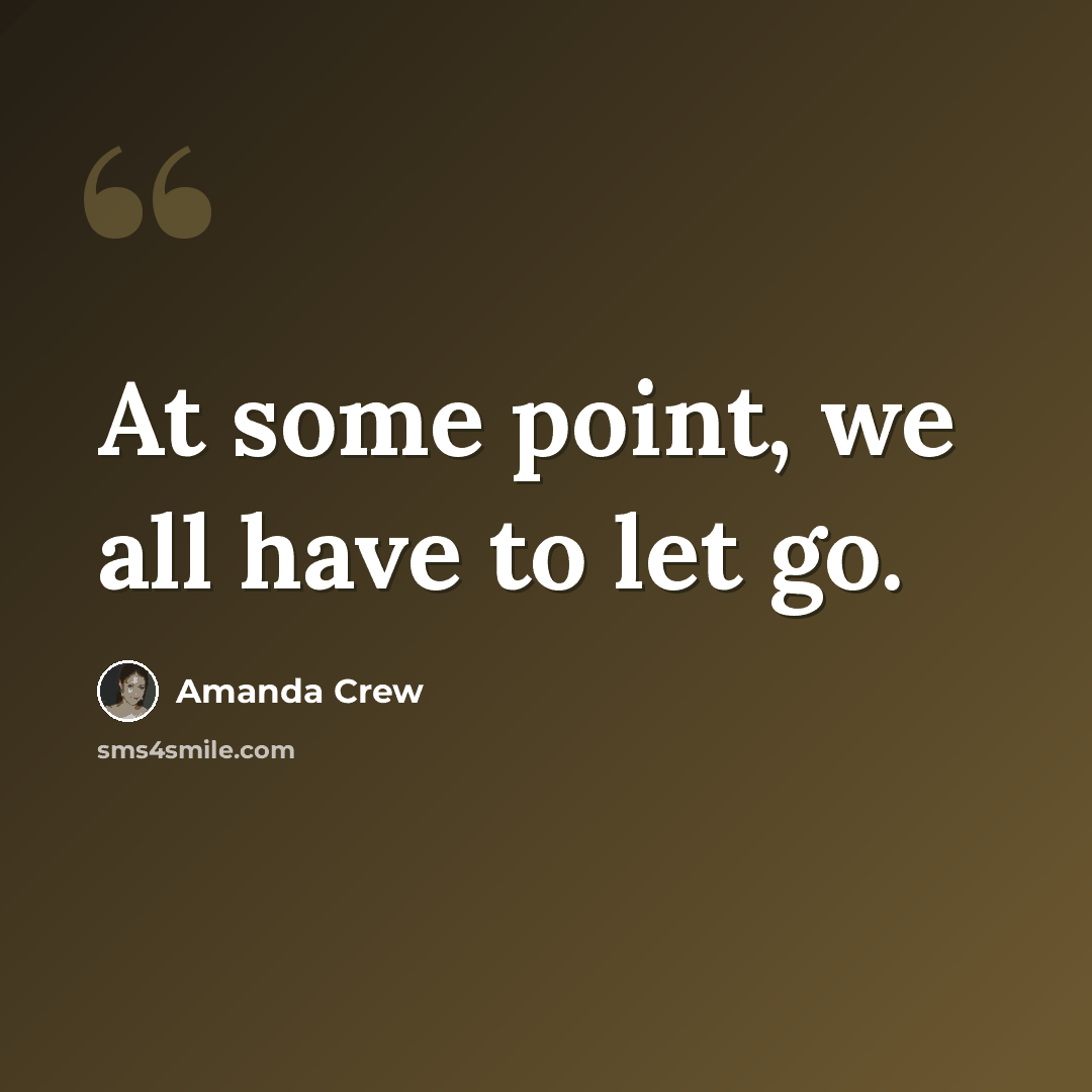 “At some point, we all have to let go.” quote by Amanda Crew