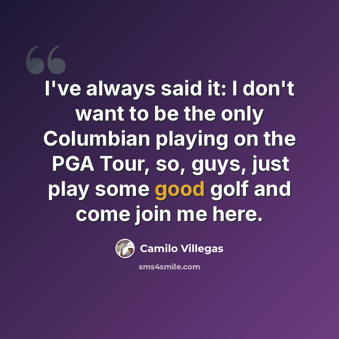 “I've always said it: I don't want to be the only Columbian playing on the PGA Tour, so, guys, just play some good golf and come join me here.” quote by Camilo Villegas