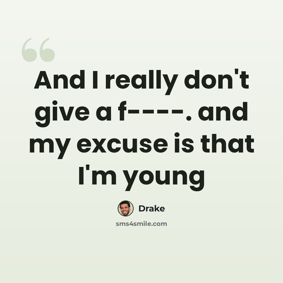 “And I really don't give a f----. and my excuse is that I'm young” quote by Drake