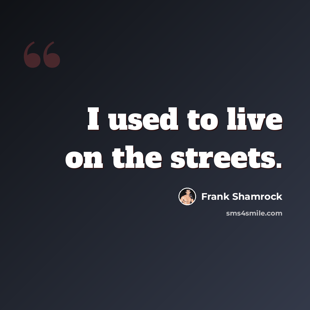 “I used to live on the streets.” quote by Frank Shamrock