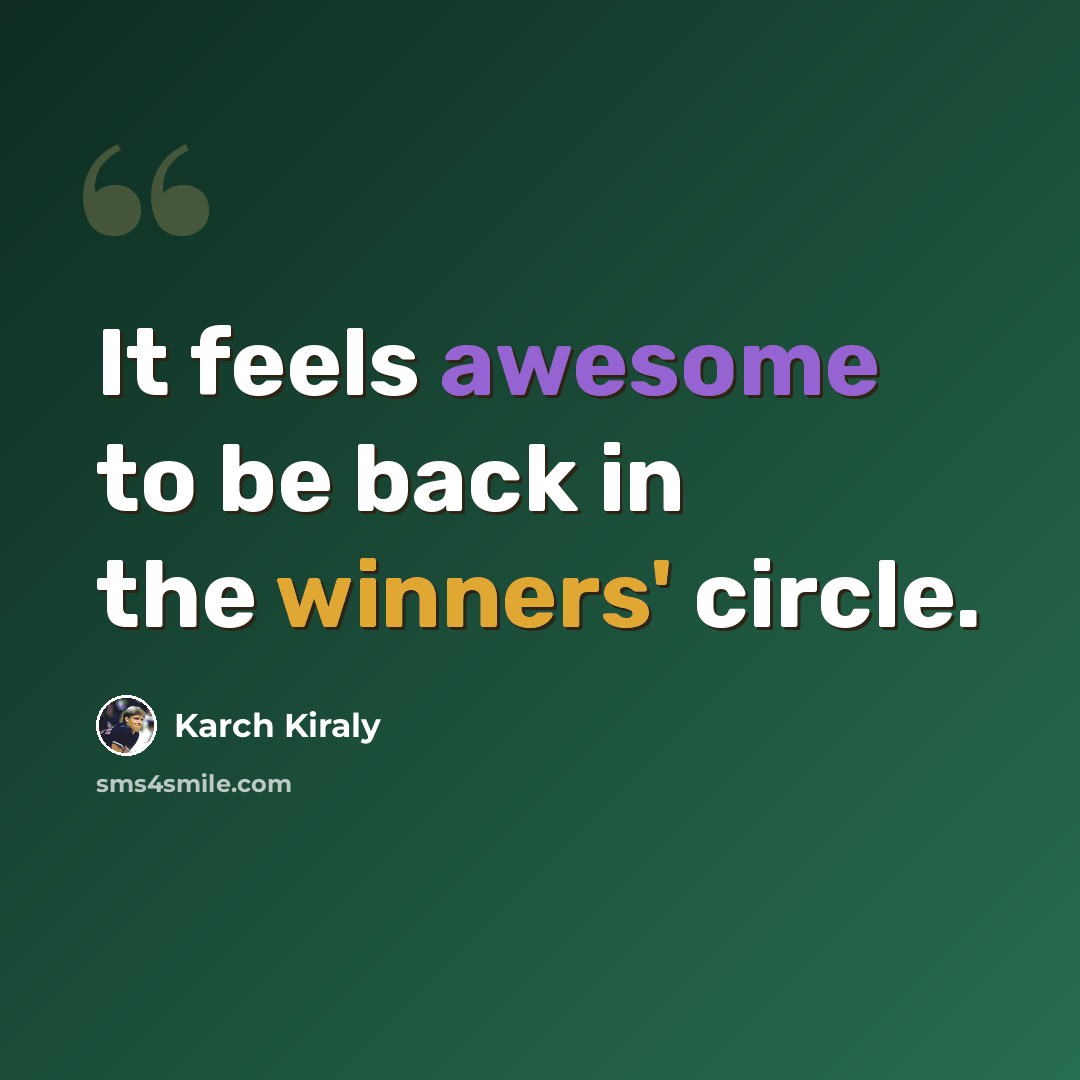 “It feels awesome to be back in the winners' circle.” quote by Karch Kiraly