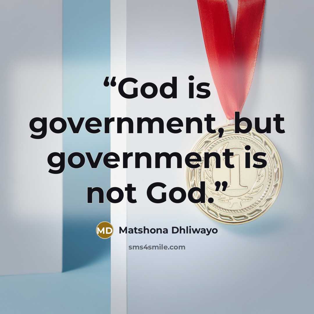 “God is government, but government is not God.” quote by Matshona Dhliwayo