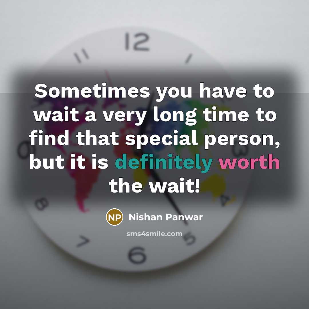 “Sometimes you have to wait a very long time to find that special person, but it is definitely worth the wait!” quote by Nishan Panwar