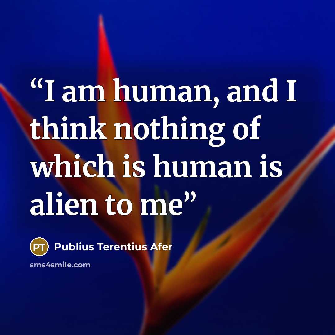 “I am human, and I think nothing of which is human is alien to me” quote by Publius Terentius Afer