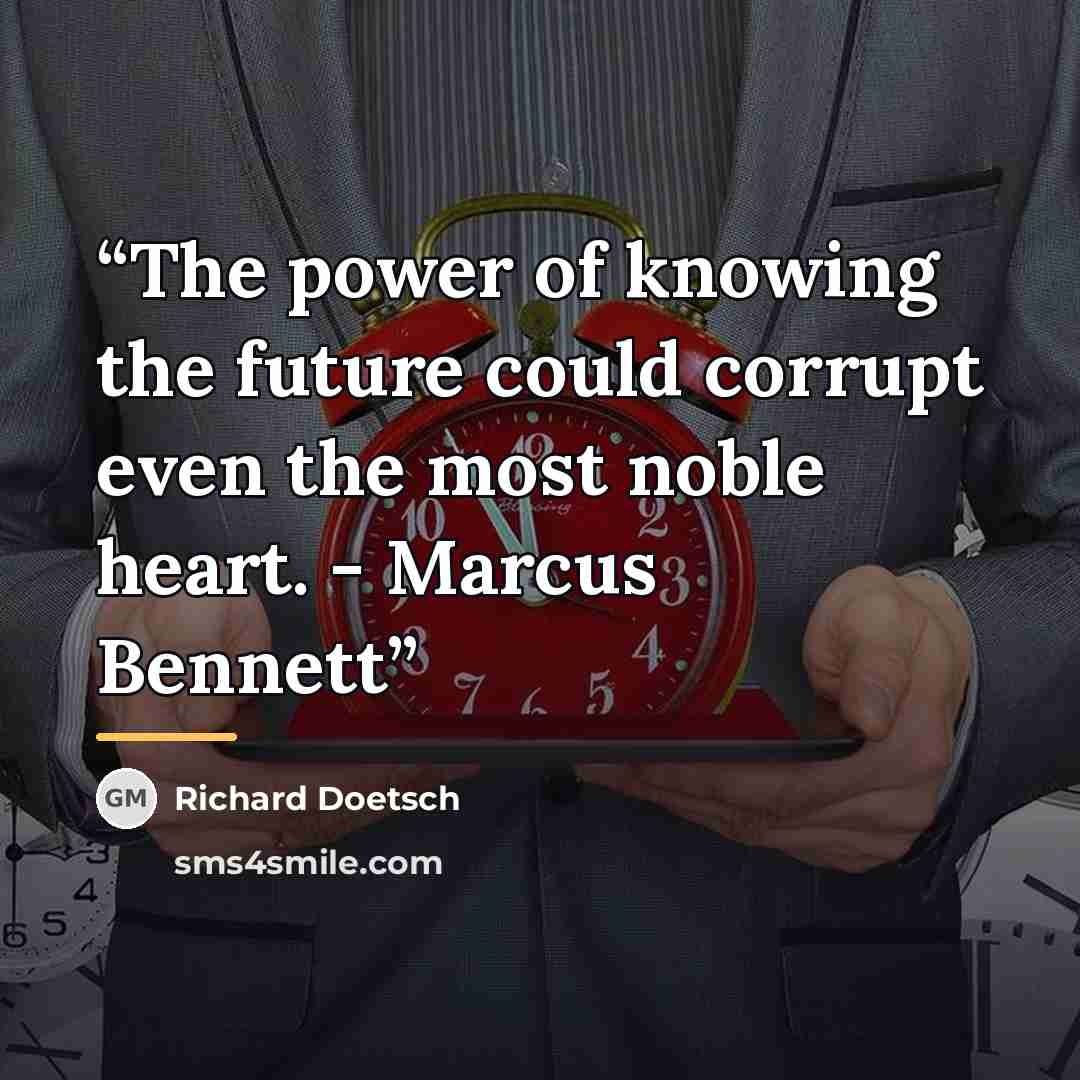 “The power of knowing the future could corrupt even the most noble heart. - Marcus Bennett” quote by Richard Doetsch