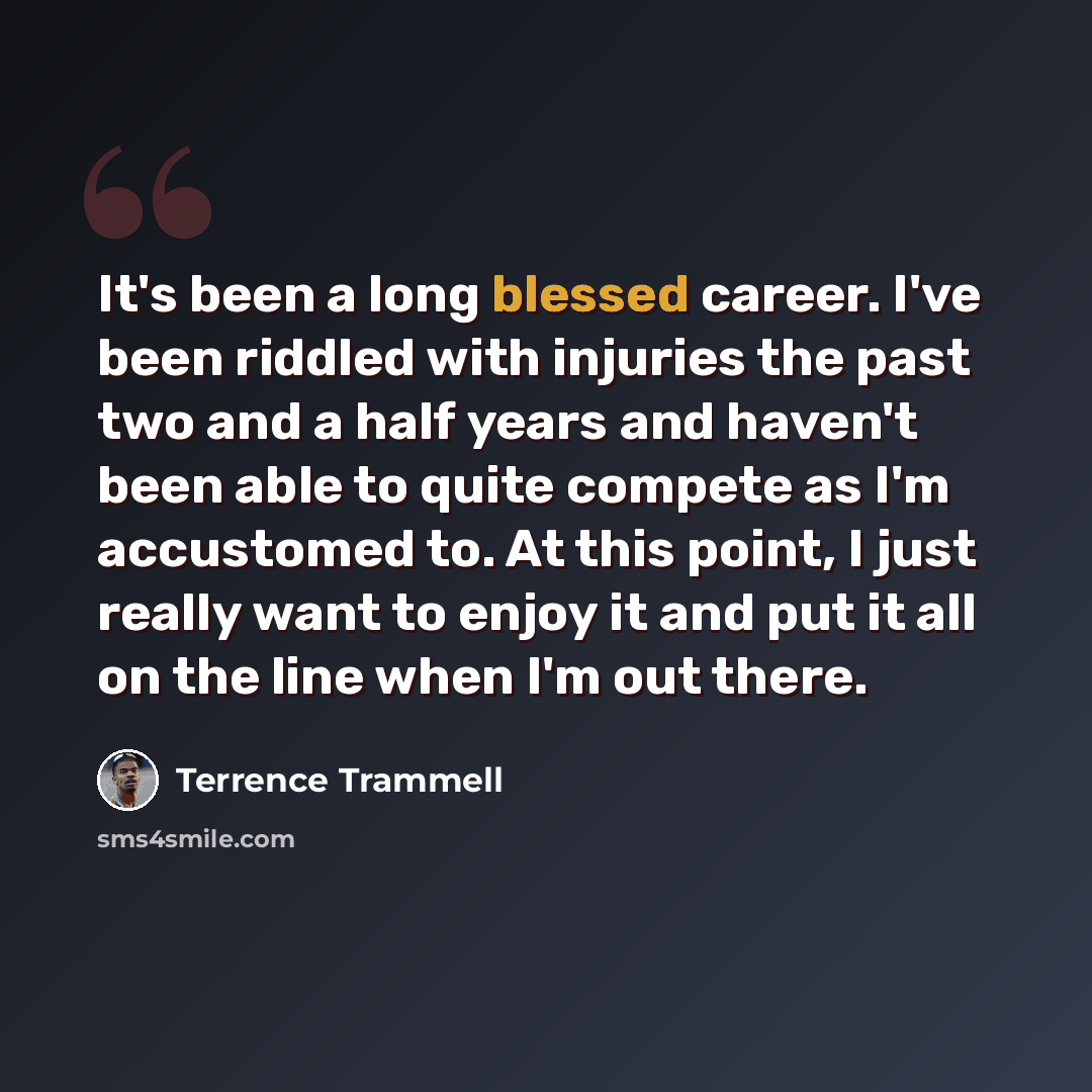 “It's been a long blessed career. I've been riddled with injuries the past two and a half years and haven't been able to quite compete as I'm accustomed to. At this point, I just really want to enjoy it and put it all on the line when I'm out there.” quote by Terrence Trammell
