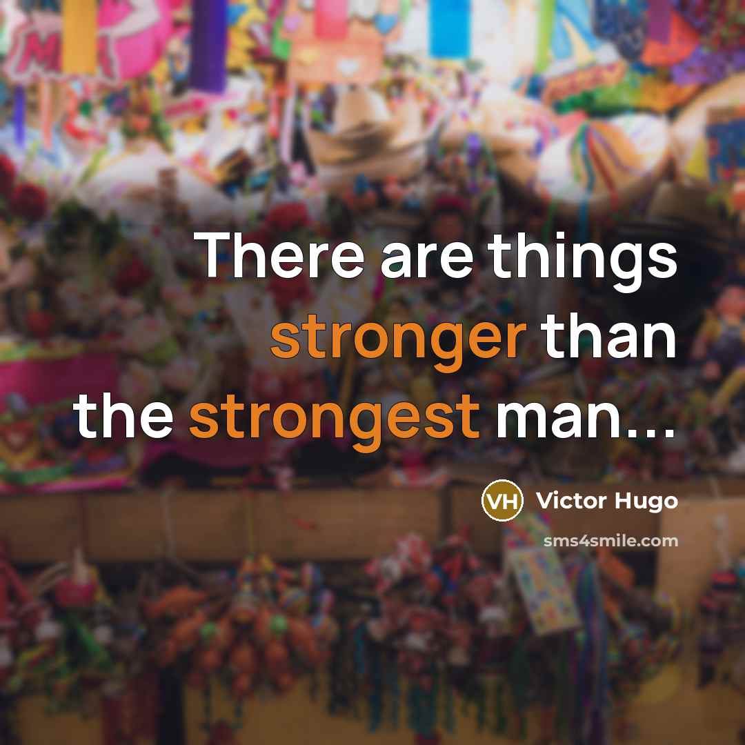 “There are things stronger than the strongest man...” quote by Victor Hugo