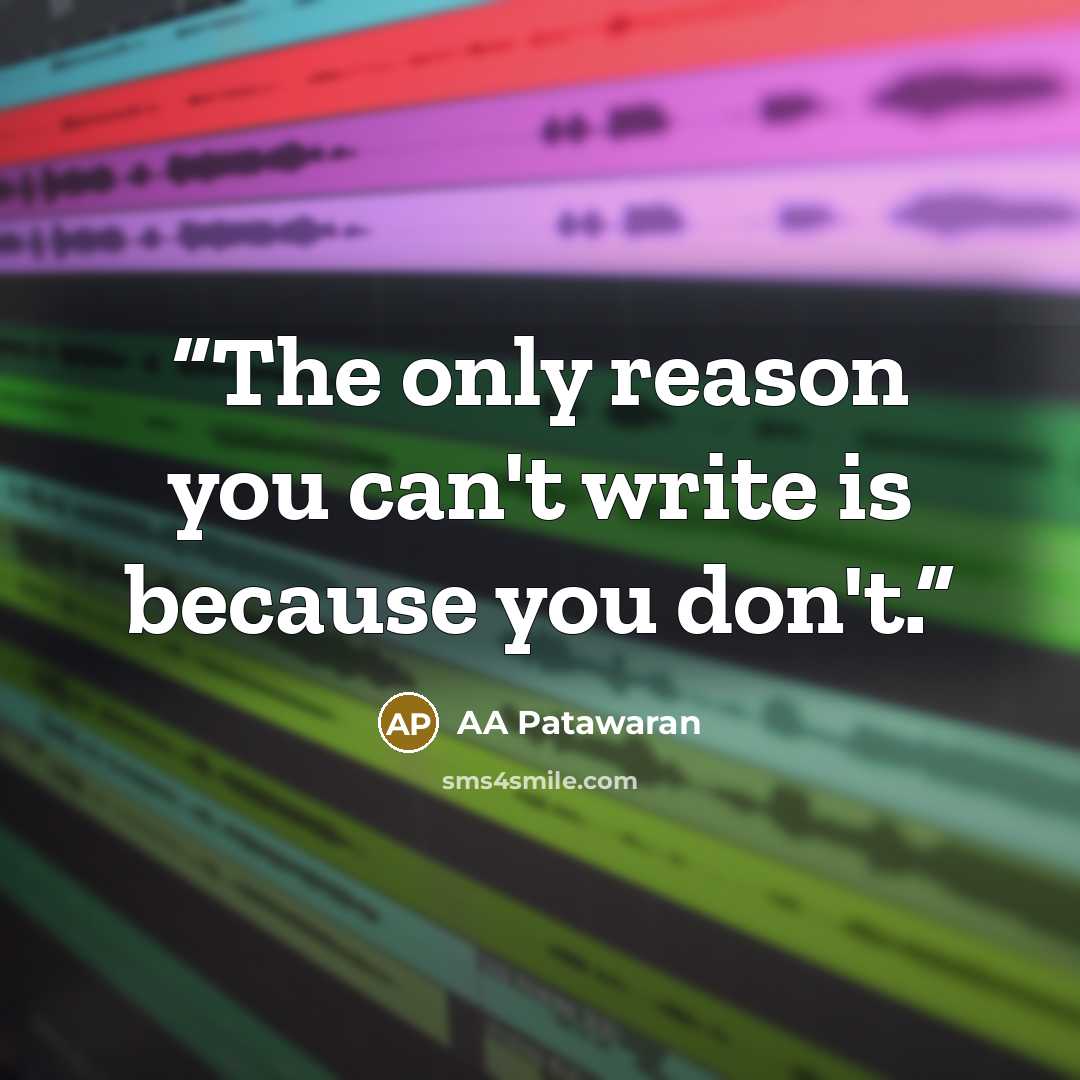 “The only reason you can't write is because you don't.” quote by AA Patawaran