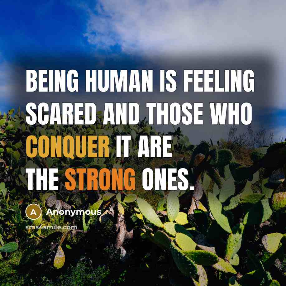 “Being human is feeling scared and those who conquer it are the strong ones.” quote by Anonymous
