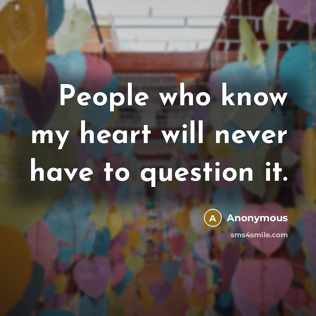 “People who know my heart will never have to question it.” quote by Anonymous