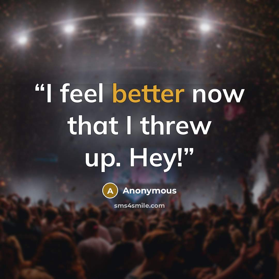 “I feel better now that I threw up. Hey!” quote by Anonymous