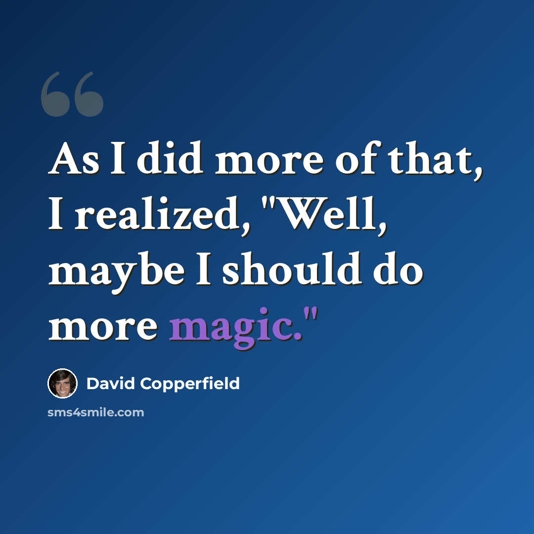 “As I did more of that, I realized, "Well, maybe I should do more magic."” quote by David Copperfield