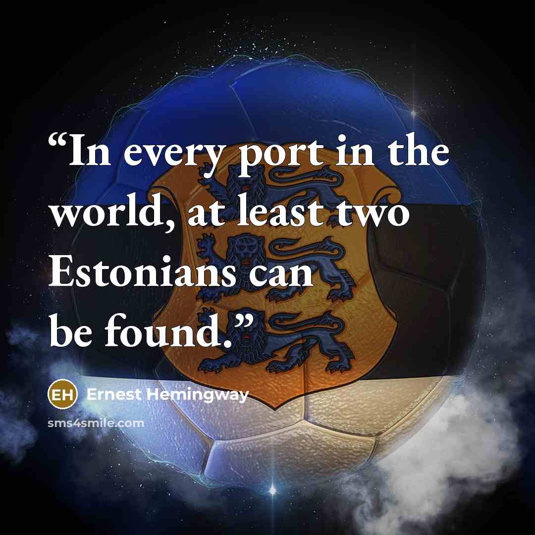“In every port in the world, at least two Estonians can be found.” quote by Ernest Hemingway