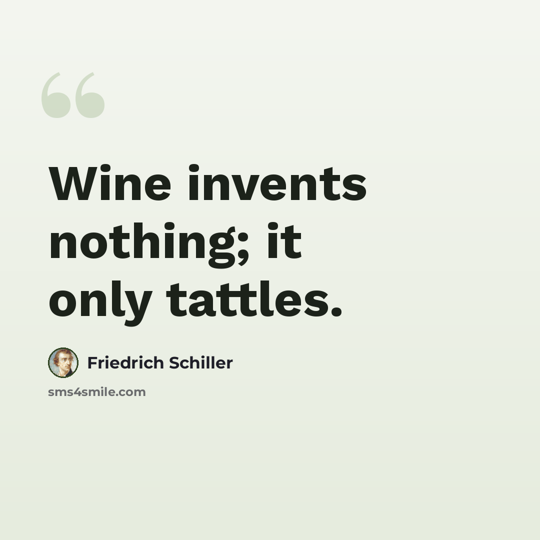 “Wine invents nothing; it only tattles.” quote by Friedrich Schiller