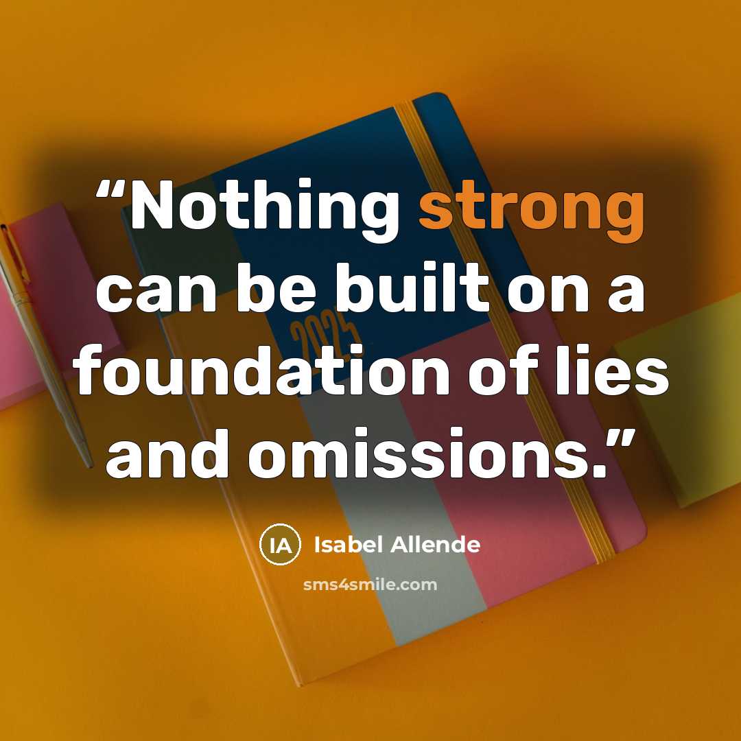 “Nothing strong can be built on a foundation of lies and omissions.” quote by Isabel Allende