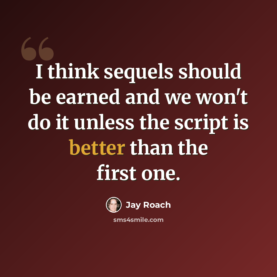 “I think sequels should be earned and we won't do it unless the script is better than the first one.” quote by Jay Roach