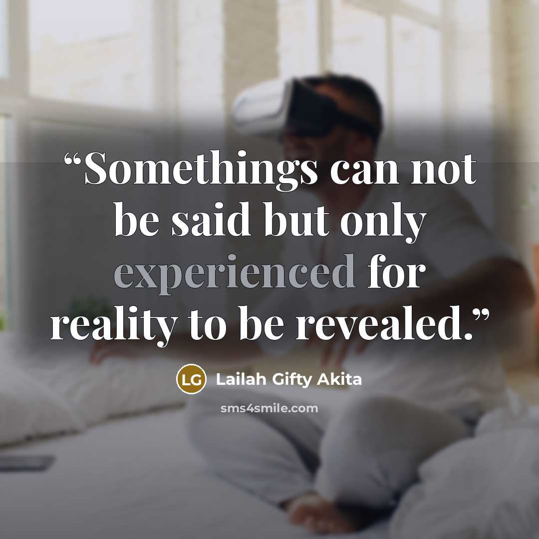 “Somethings can not be said but only experienced for reality to be revealed.” quote by Lailah Gifty Akita