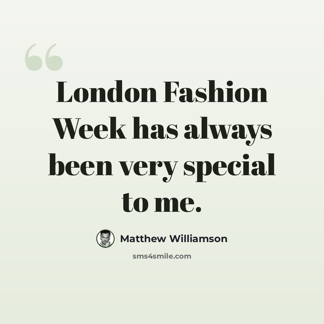 “London Fashion Week has always been very special to me.” quote by Matthew Williamson
