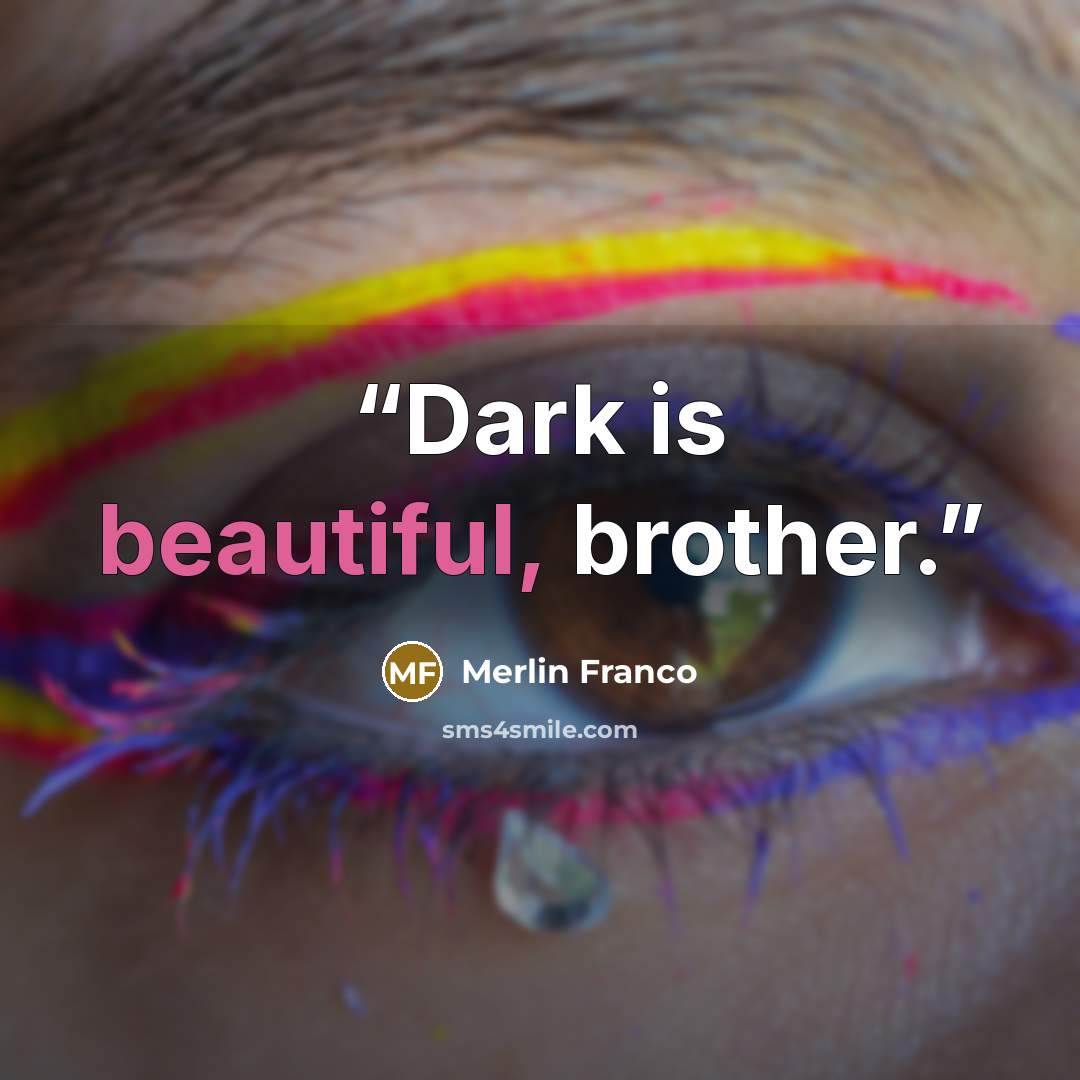 “Dark is beautiful, brother.” quote by Merlin Franco