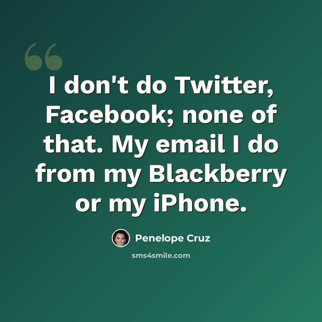 “I don't do Twitter, Facebook; none of that. My email I do from my Blackberry or my iPhone.” quote by Penelope Cruz