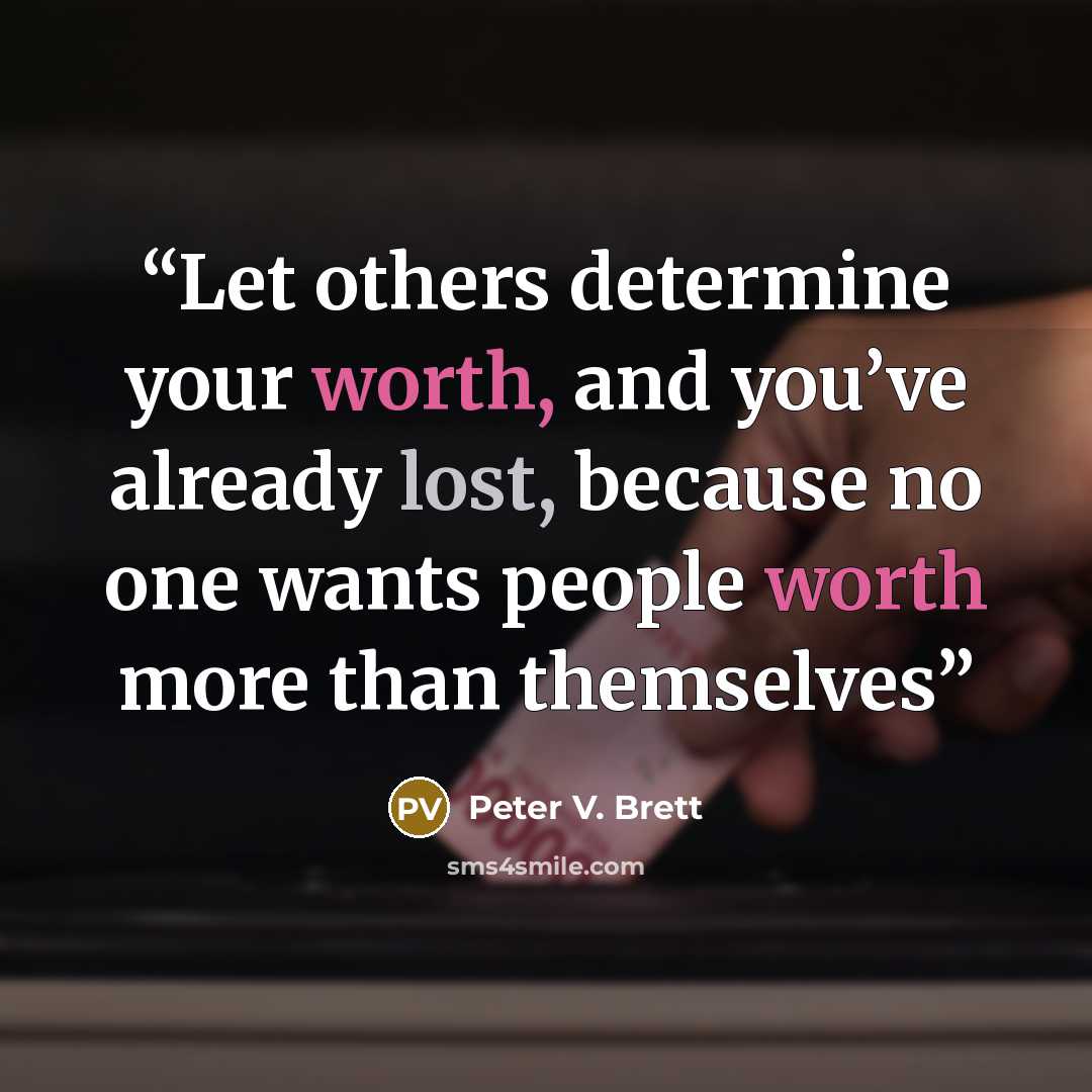 “Let others determine your worth, and you’ve already lost, because no one wants people worth more than themselves” quote by Peter V. Brett