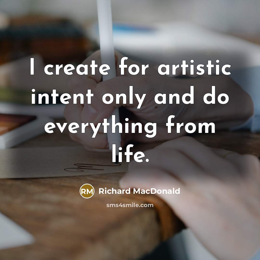 “I create for artistic intent only and do everything from life.” quote by Richard MacDonald