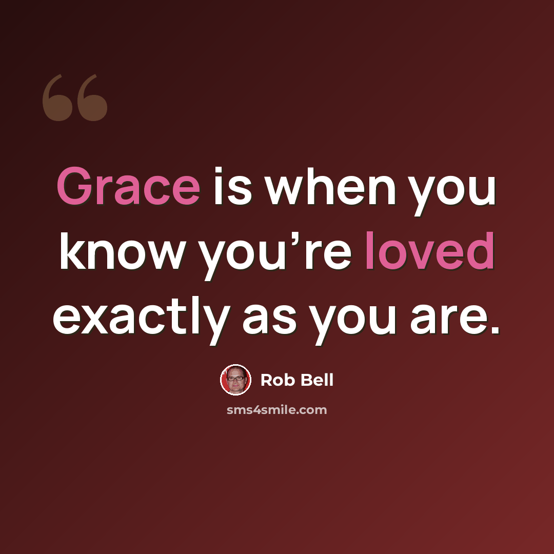 “Grace is when you know you're loved exactly as you are.” quote by Rob Bell