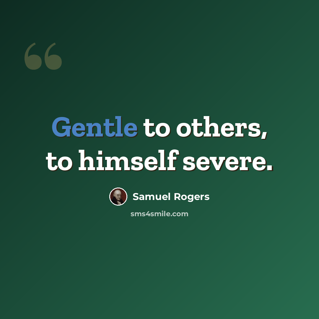 “Gentle to others, to himself severe.” quote by Samuel Rogers