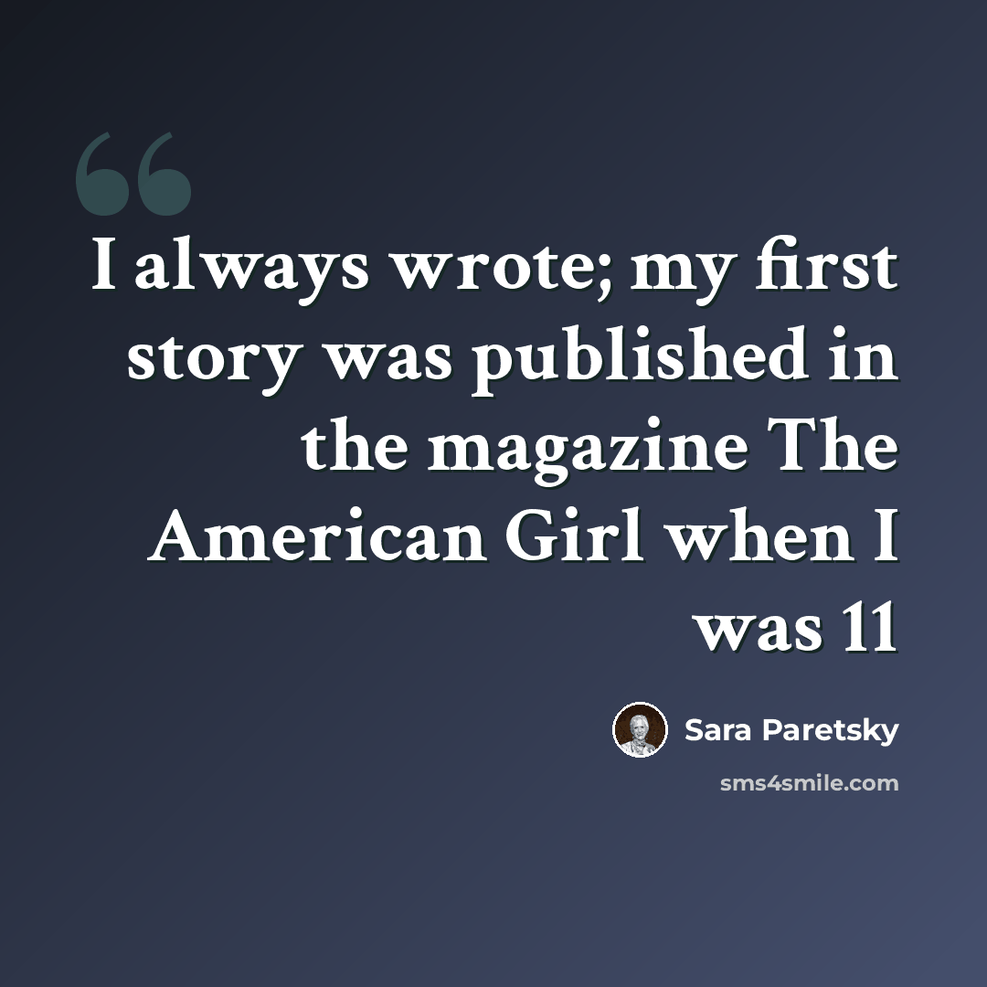 “I always wrote; my first story was published in the magazine The American Girl when I was 11” quote by Sara Paretsky