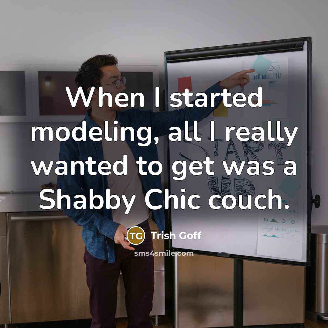 “When I started modeling, all I really wanted to get was a Shabby Chic couch.” quote by Trish Goff