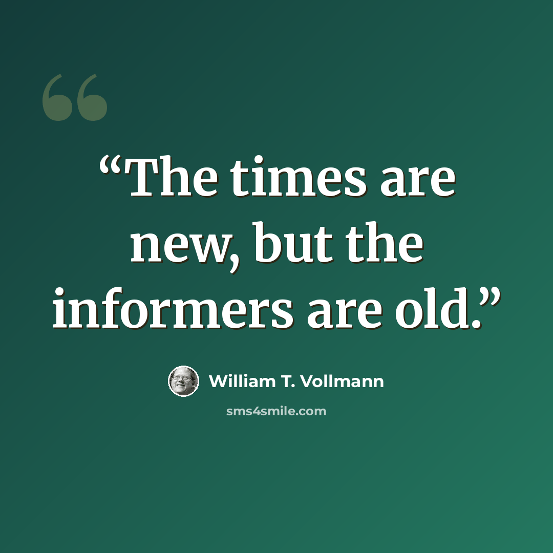 “The times are new, but the informers are old.” quote by William T. Vollmann
