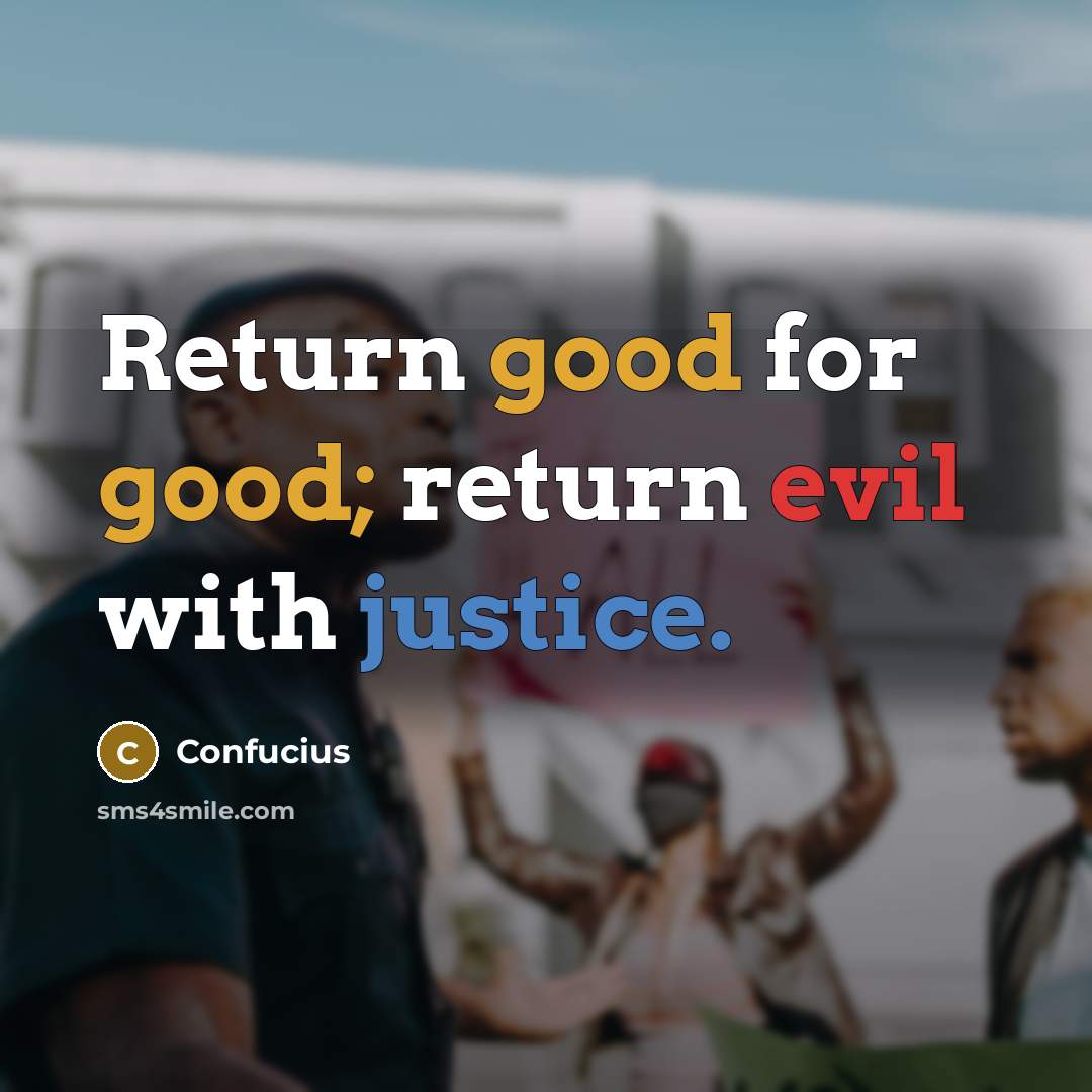 “Return good for good; return evil with justice.” quote by Confucius