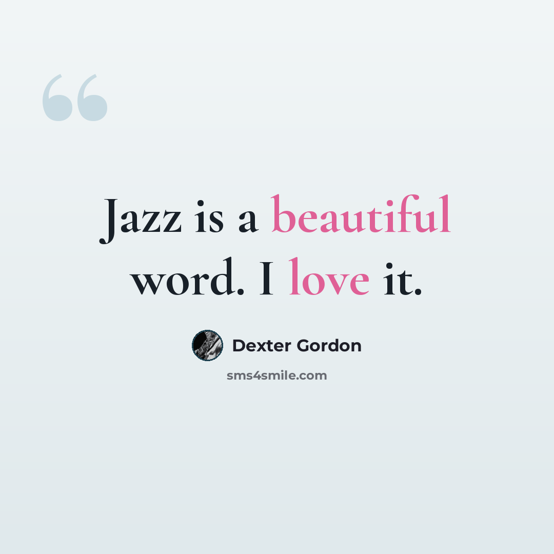 “Jazz is a beautiful word. I love it.” quote by Dexter Gordon