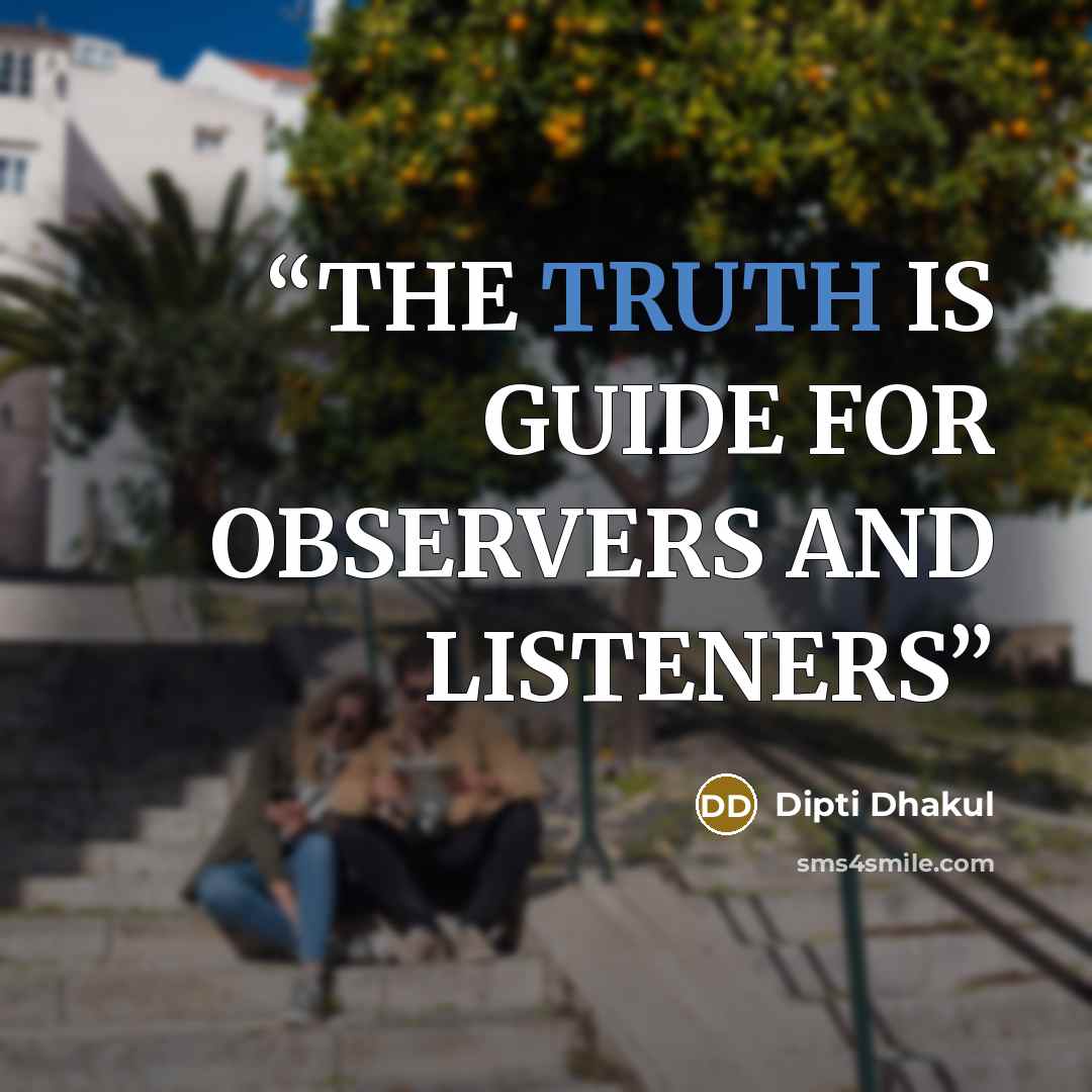 “THE TRUTH IS GUIDE FOR OBSERVERS AND LISTENERS” quote by DIPTI DHAKUL