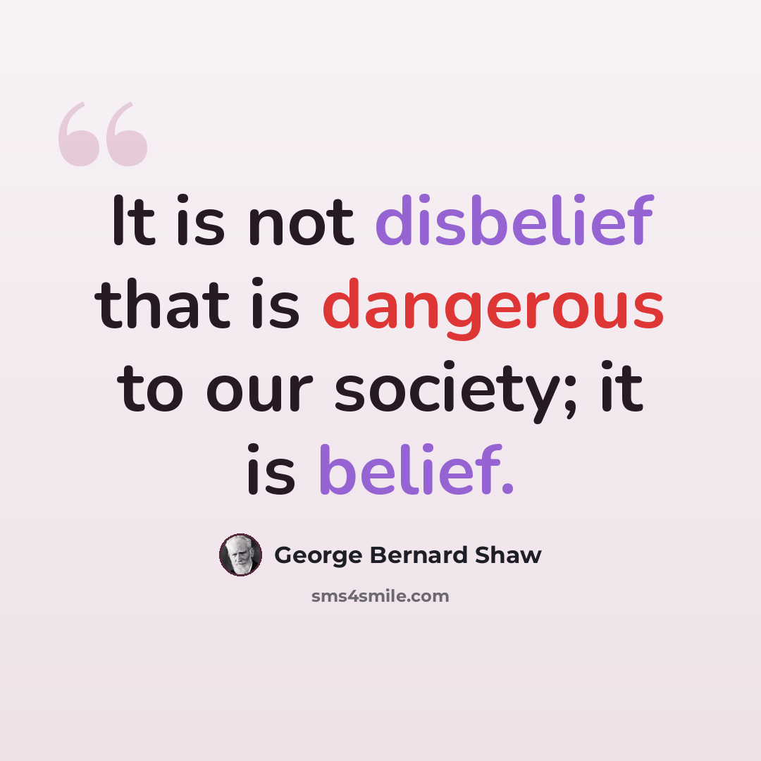 “It is not disbelief that is dangerous to our society; it is belief.” quote by George Bernard Shaw